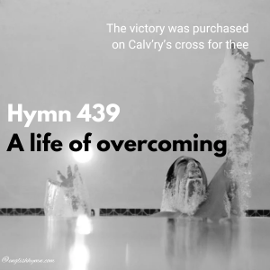 Hymn 439 - A life of overcoming